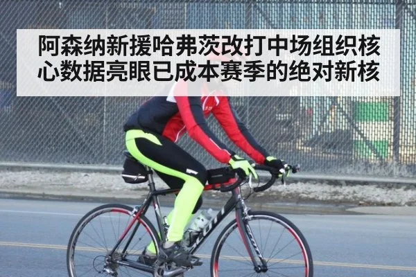 阿森纳新援哈弗茨改打中场组织核心数据亮眼已成本赛季的绝对新核