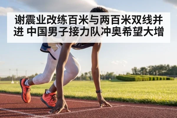 谢震业改练百米与两百米双线并进 中国男子接力队冲奥希望大增